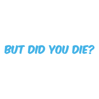 But Did You Die Decal (Baby Blue)
